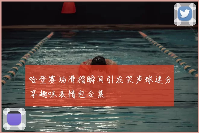 哈登赛场滑稽瞬间引发笑声球迷分享趣味表情包合集