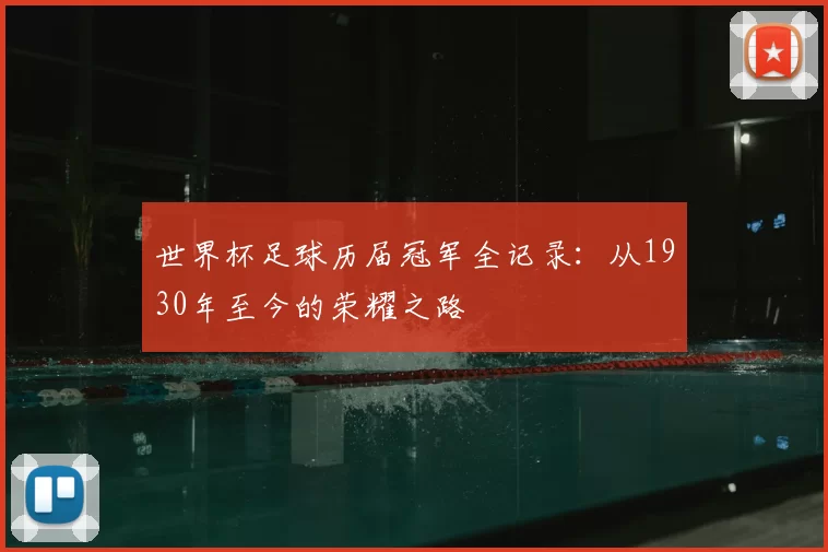 世界杯足球历届冠军全记录:从1930年至今的荣耀之路