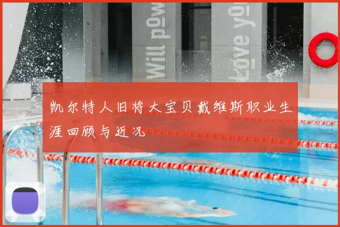 凯尔特人旧将大宝贝戴维斯职业生涯回顾与近况