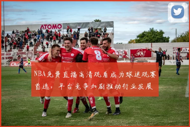 NBA免费直播高清观看成为球迷观赛首选,平台竞争加剧推动行业发展