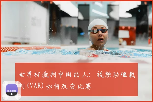 世界杯裁判中间的人:视频助理裁判(VAR)如何改变比赛