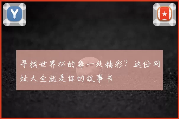 寻找世界杯的每一处精彩?这份网址大全就是你的故事书