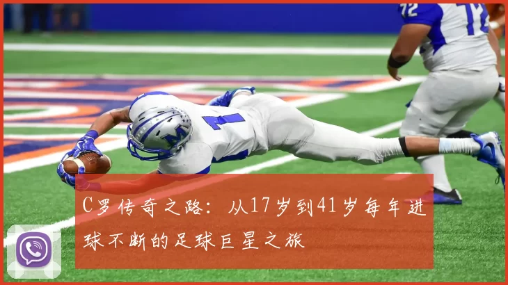 C罗传奇之路：从17岁到41岁每年进球不断的足球巨星之旅