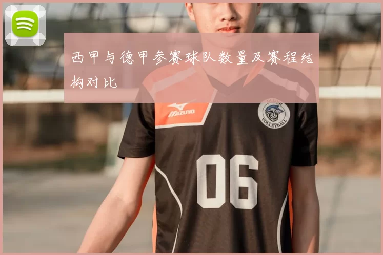 西甲与德甲参赛球队数量及赛程结构对比