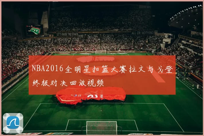NBA2016全明星扣篮大赛拉文与戈登终极对决回放视频