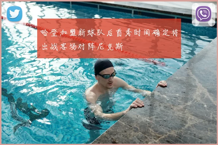 哈登加盟新球队后首秀时间确定将出战客场对阵尼克斯