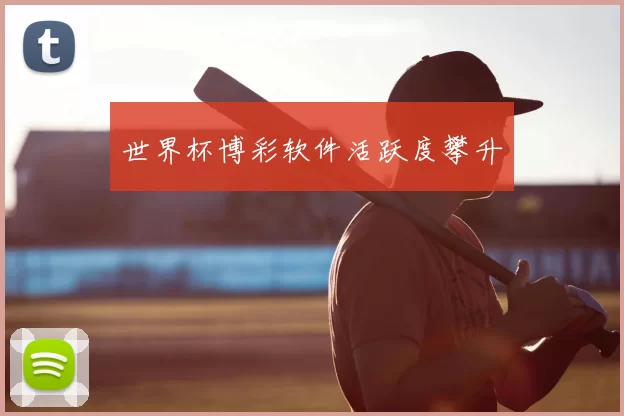 世界杯博彩软件活跃度攀升