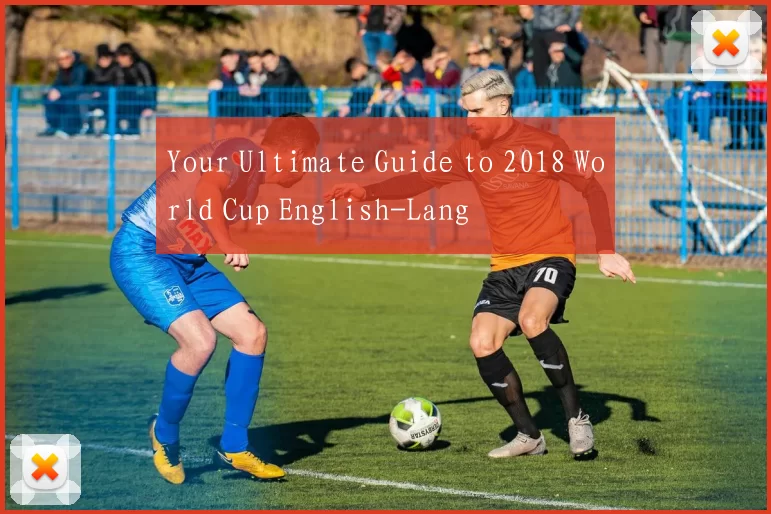 Your Ultimate Guide to 2018 World Cup English-Lang