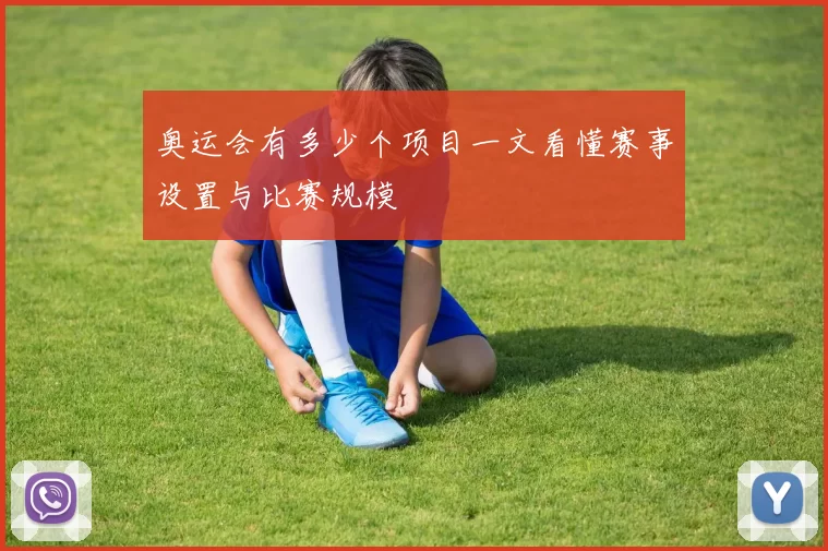 奥运会有多少个项目一文看懂赛事设置与比赛规模